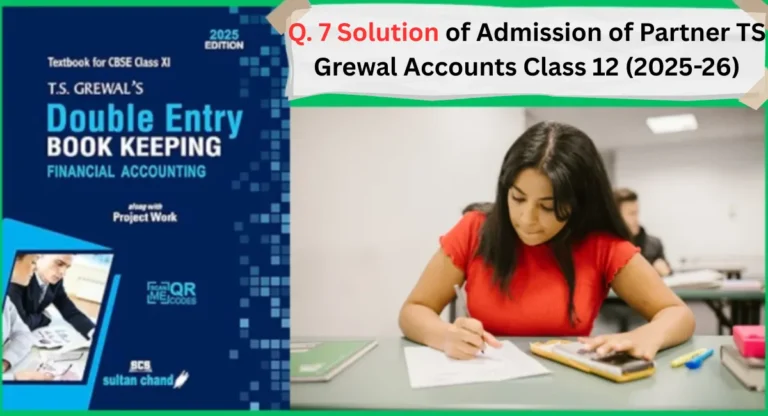 Q. 7 Solution of Admission of Partner TS Grewal Accounts Class 12 (2025-26)