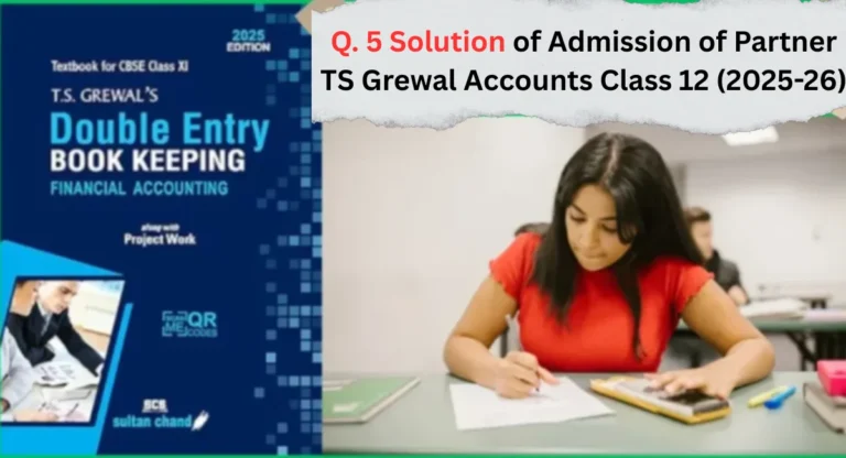Q. 5 Solution of Admission of Partner TS Grewal Accounts Class 12 (2025-26)